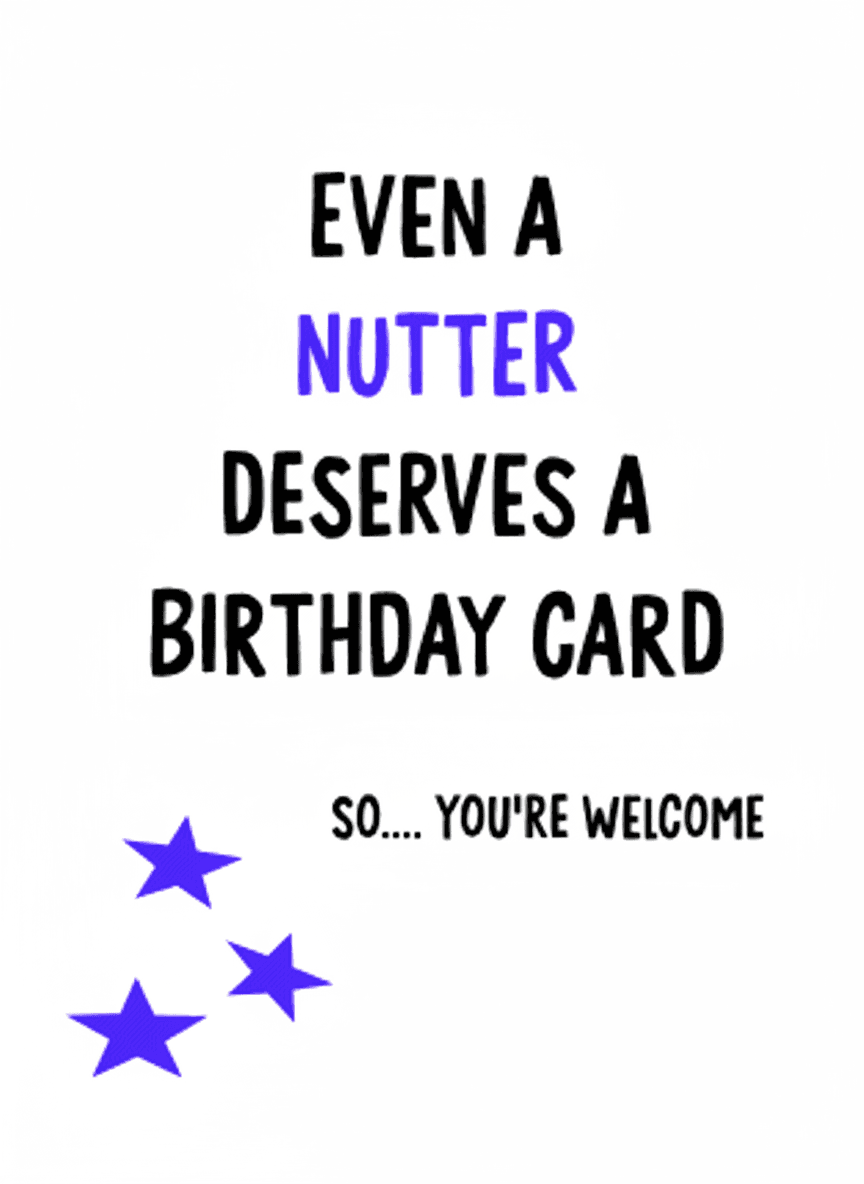 Funny Nutter Birthday Card - So, You're Welcome