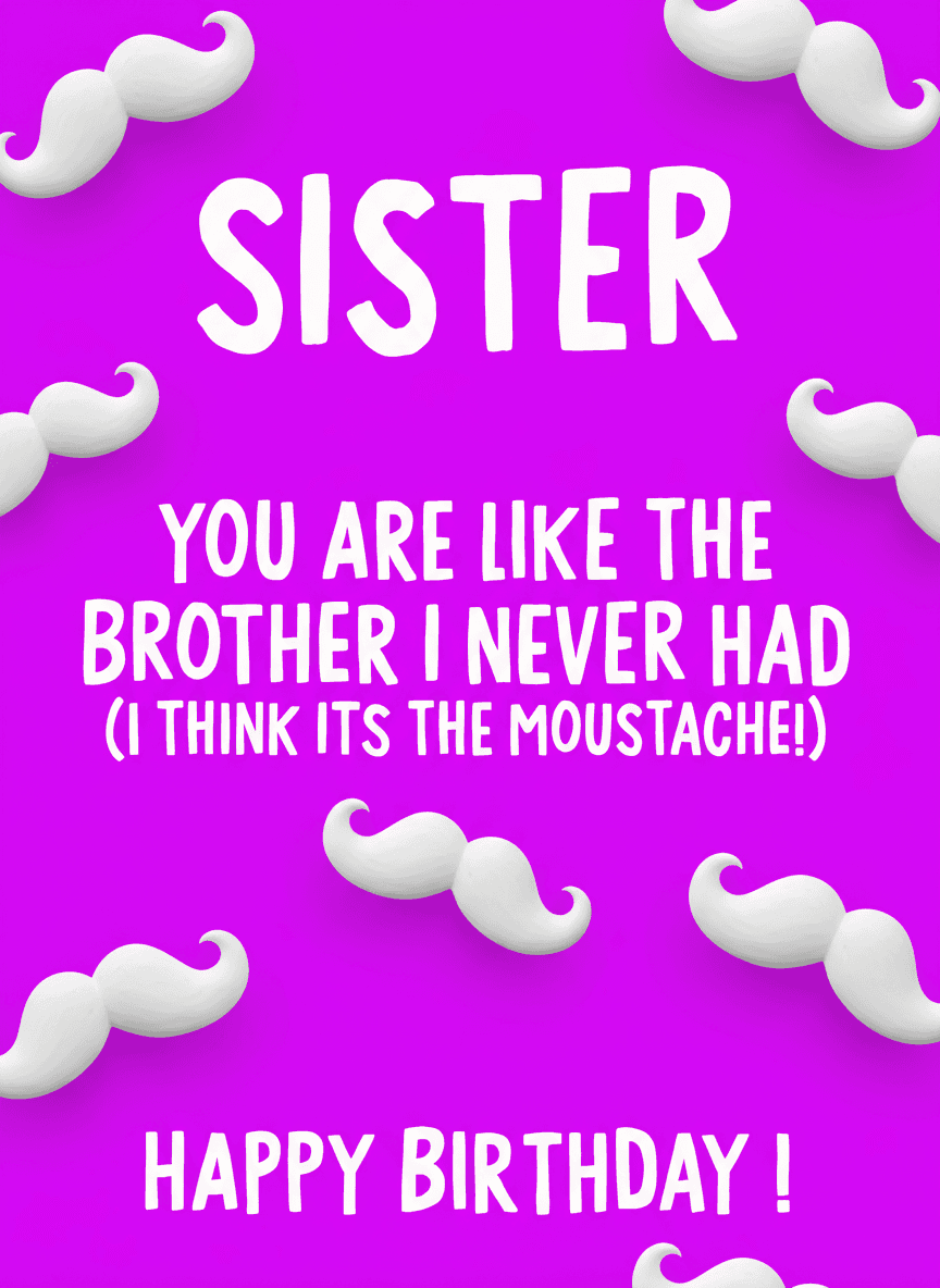 Sister Birthday Card - Brother I Never Had Mustache - Funny Gift UK